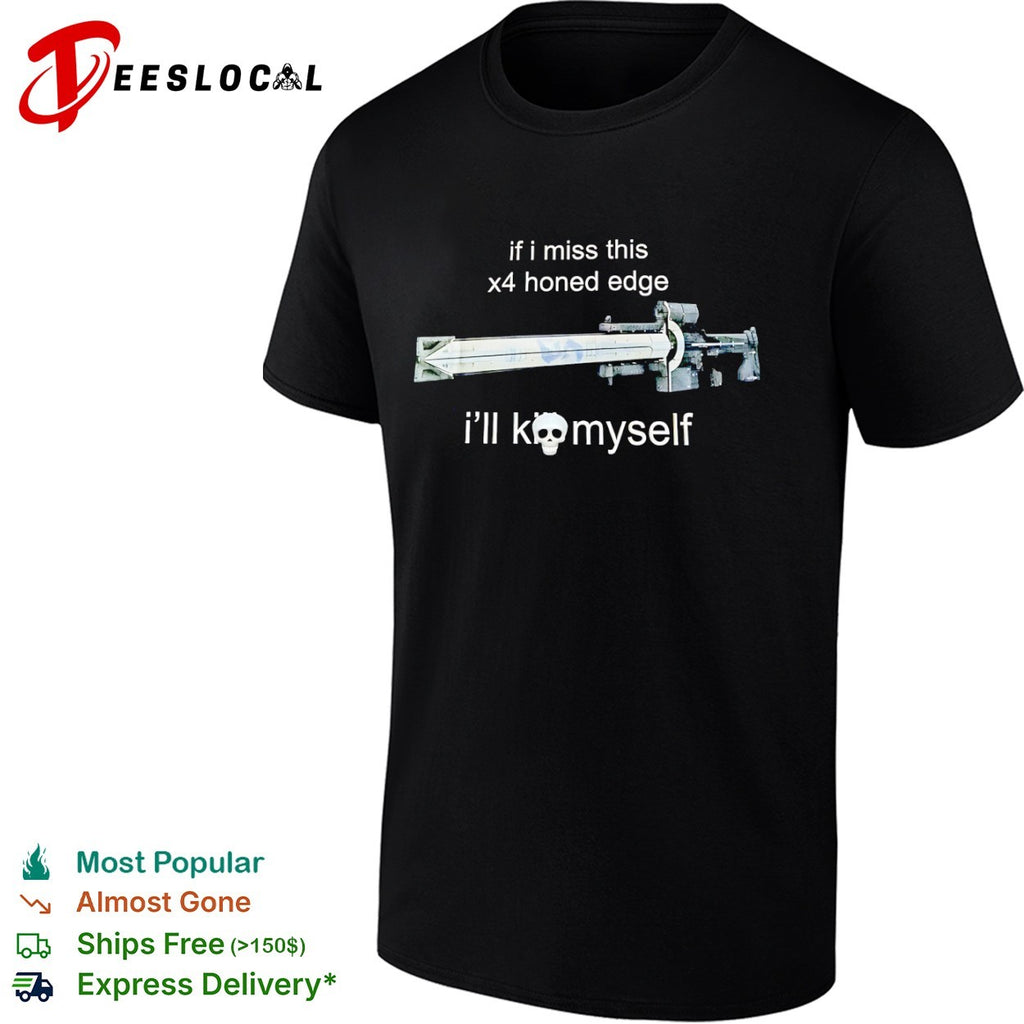 If I miss this x4 honed edge ill kill myself Destiny 2 shirt