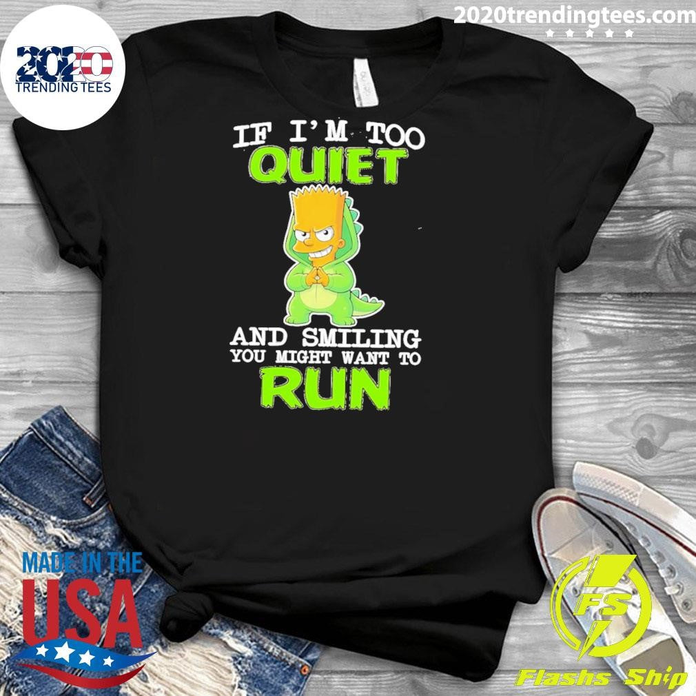 If I’m Too Quiet And Smiling You Might Want To Run Bart Simpson Shirt