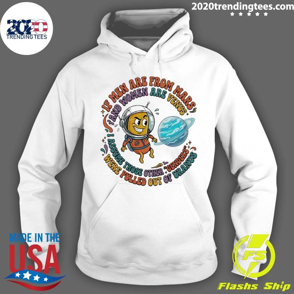 If Men Are From Mars And Assume Those Other Genders Were Pulled Out Of Uranus Shirt