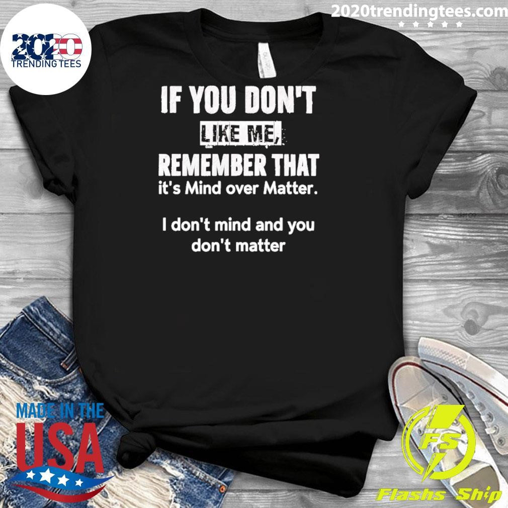If You Don’t Like Me Remember That It’s Mind Over Matter I Don’t Mind Shirt