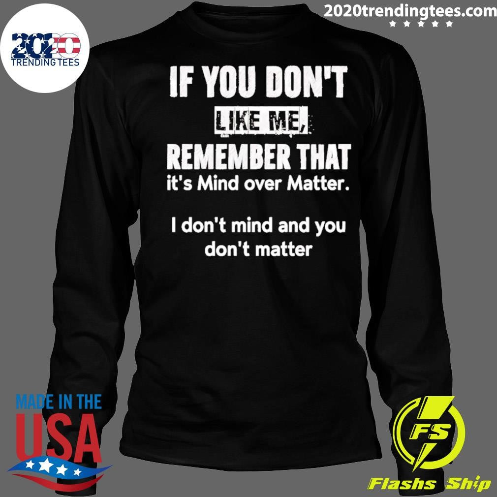 If You Don’t Like Me Remember That It’s Mind Over Matter I Don’t Mind Shirt