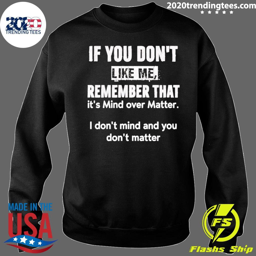 If You Don’t Like Me Remember That It’s Mind Over Matter I Don’t Mind Shirt