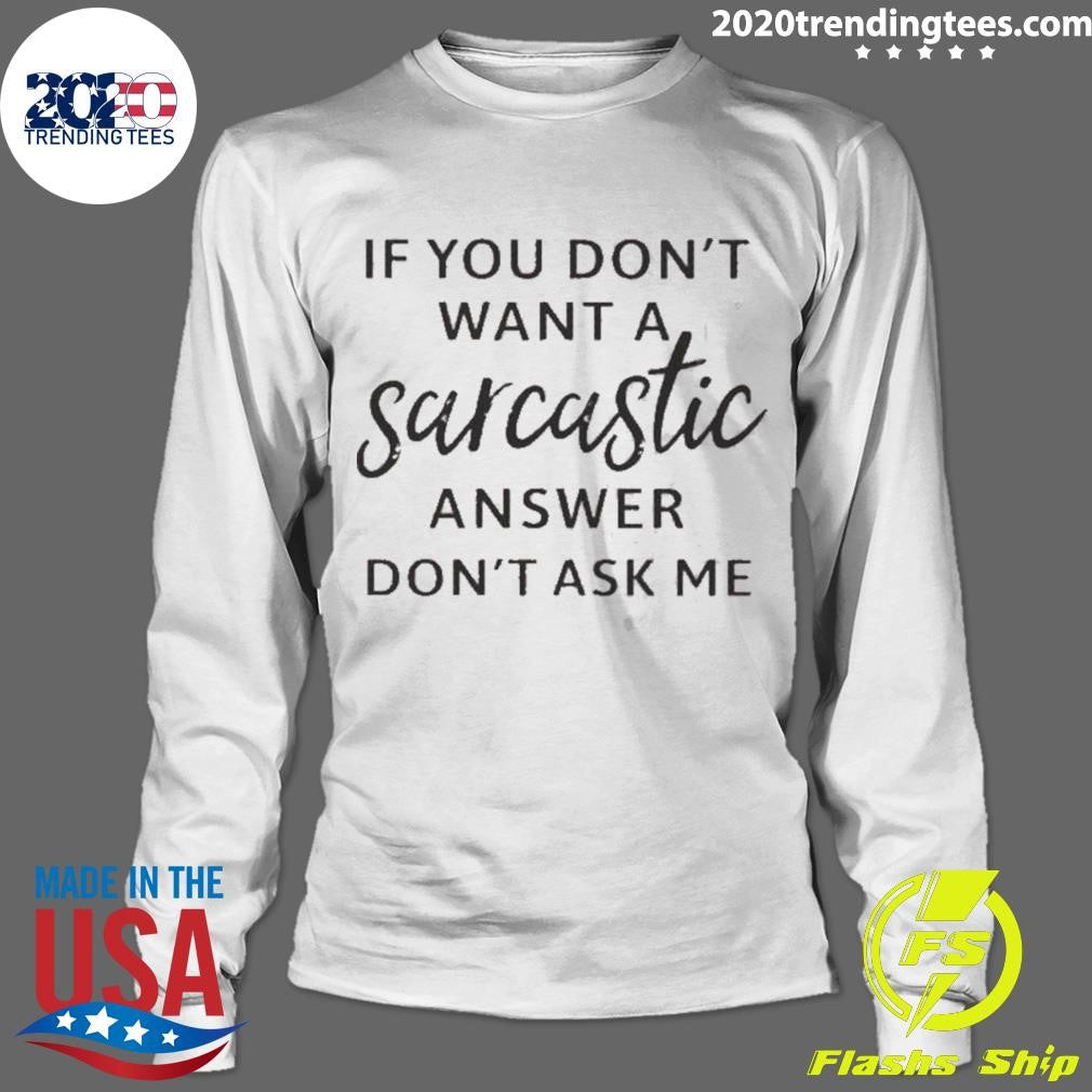 If You Don’t Want A Sarcastic Answer Don’t Ask Me Quote Shirt