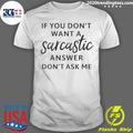 If You Don’t Want A Sarcastic Answer Don’t Ask Me Quote Shirt