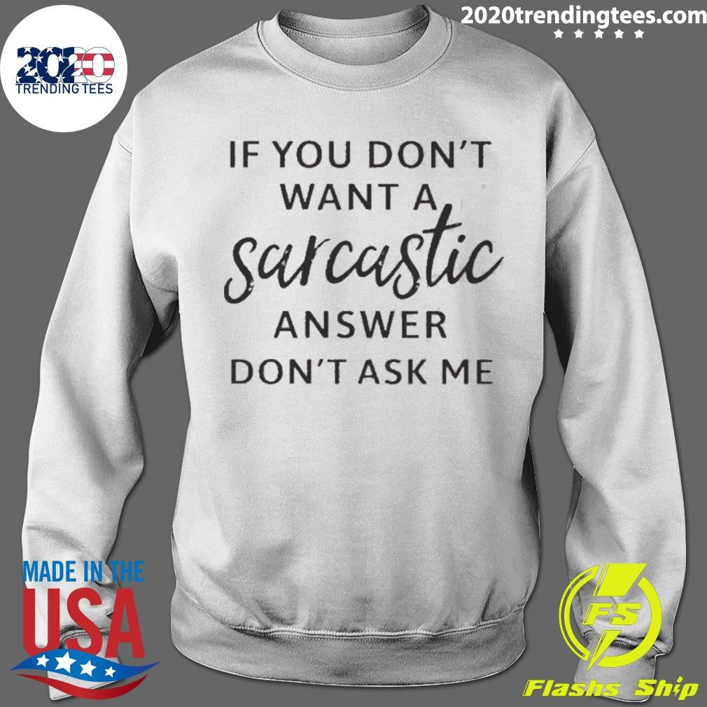 If You Don’t Want A Sarcastic Answer Don’t Ask Me Quote Shirt