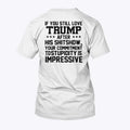 If You Still Love Trump After His Shitshow Your Commitment To Stupidity Is Impressive Shirt