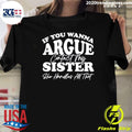 If You Wanna Argue My Sister Handles All That Shirt