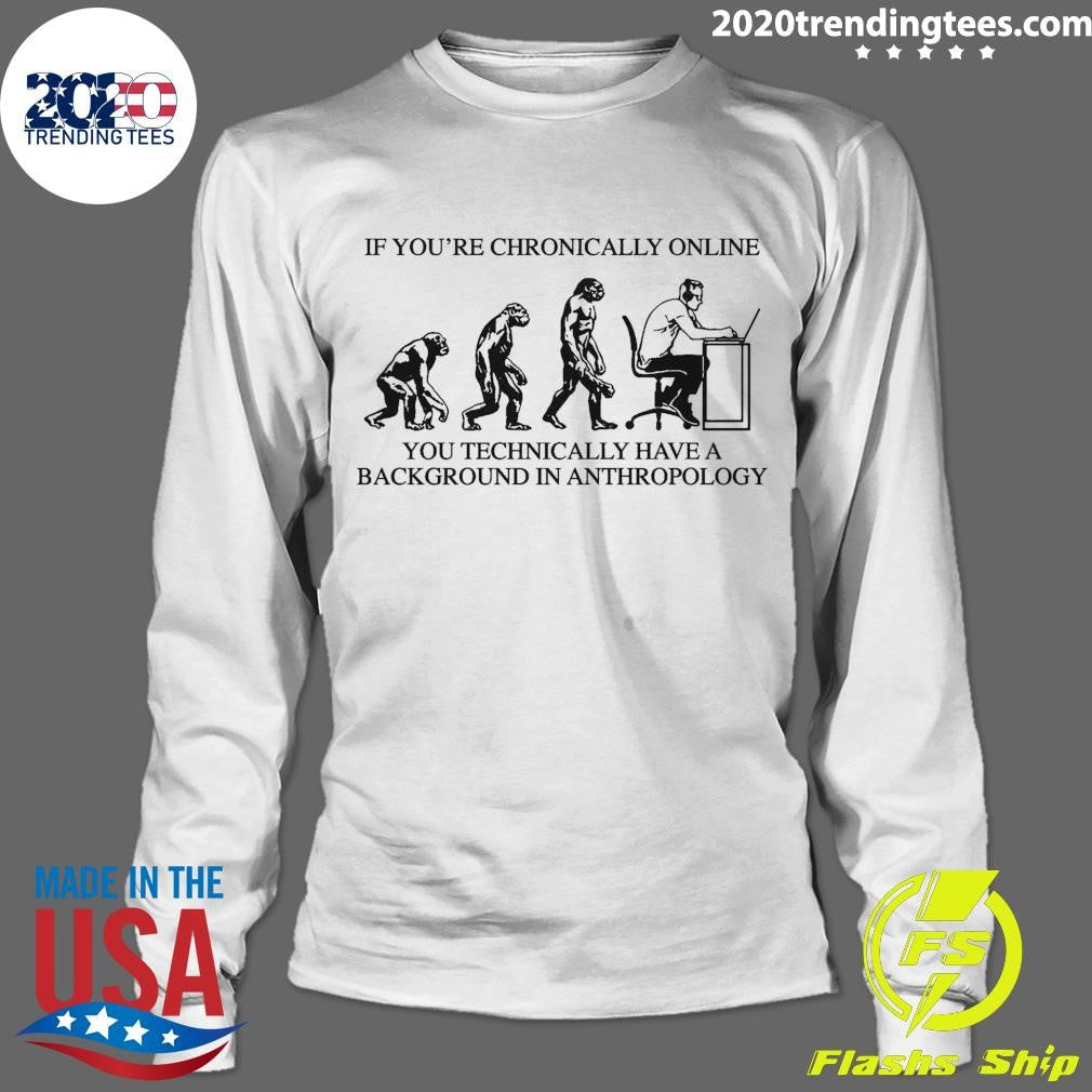 If You’re Chronically Online, You Technically Have A Background In Anthropology 2026 Tee Shirt