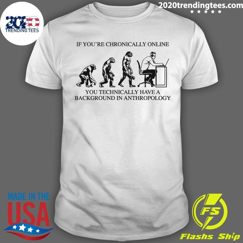 If You’re Chronically Online, You Technically Have A Background In Anthropology 2026 Tee Shirt