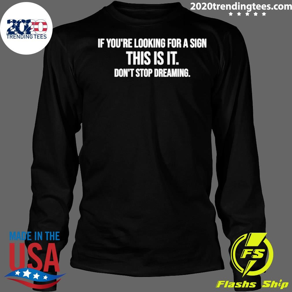 If You’re Looking For A Sign This Is It Don’t Stop Dreaming Shirt