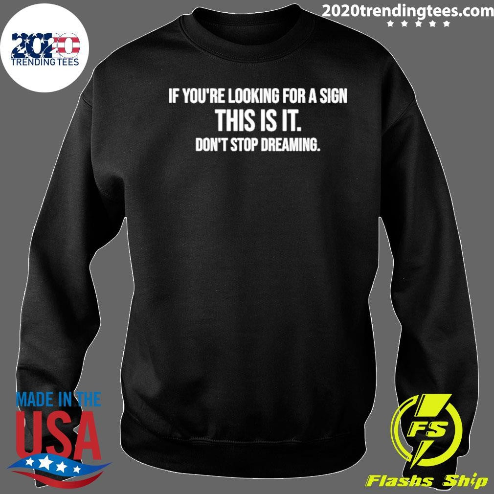 If You’re Looking For A Sign This Is It Don’t Stop Dreaming Shirt