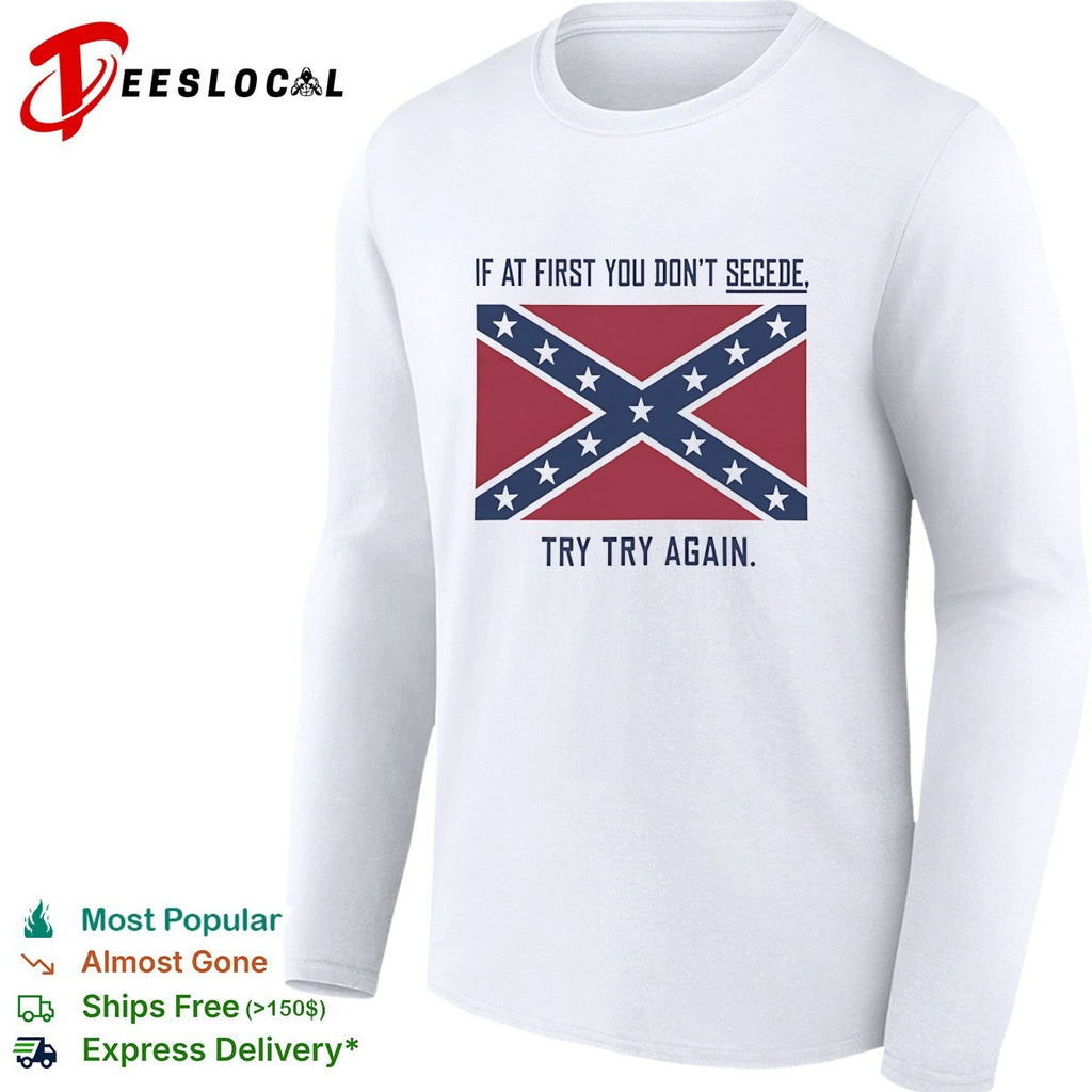 If at first you don’t secede try try again confederate flag shirt