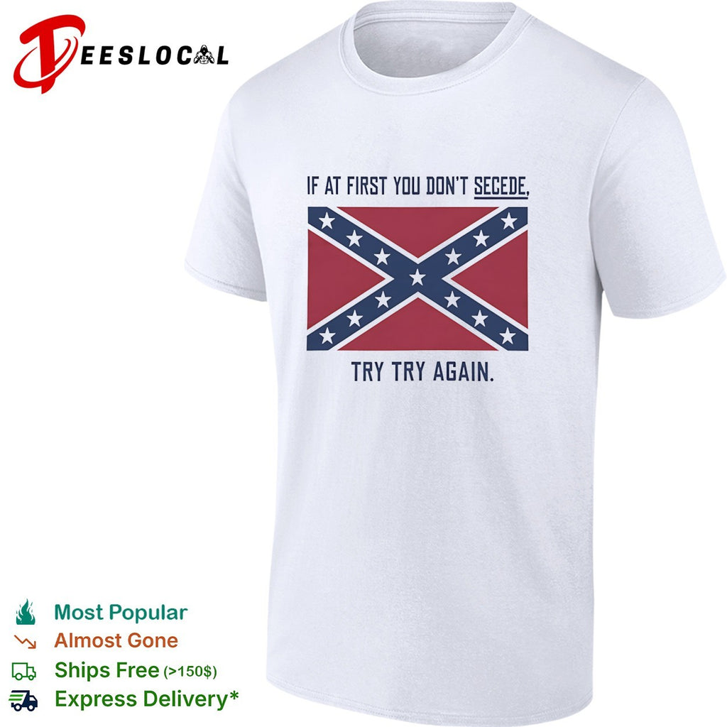 If at first you don’t secede try try again confederate flag shirt