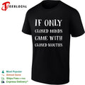 If only closed minds came with closed mouths shirt