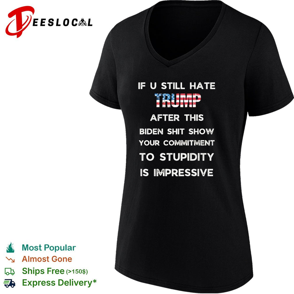If u still hate Trump after this Biden shit show your commitment to stupidity shirt