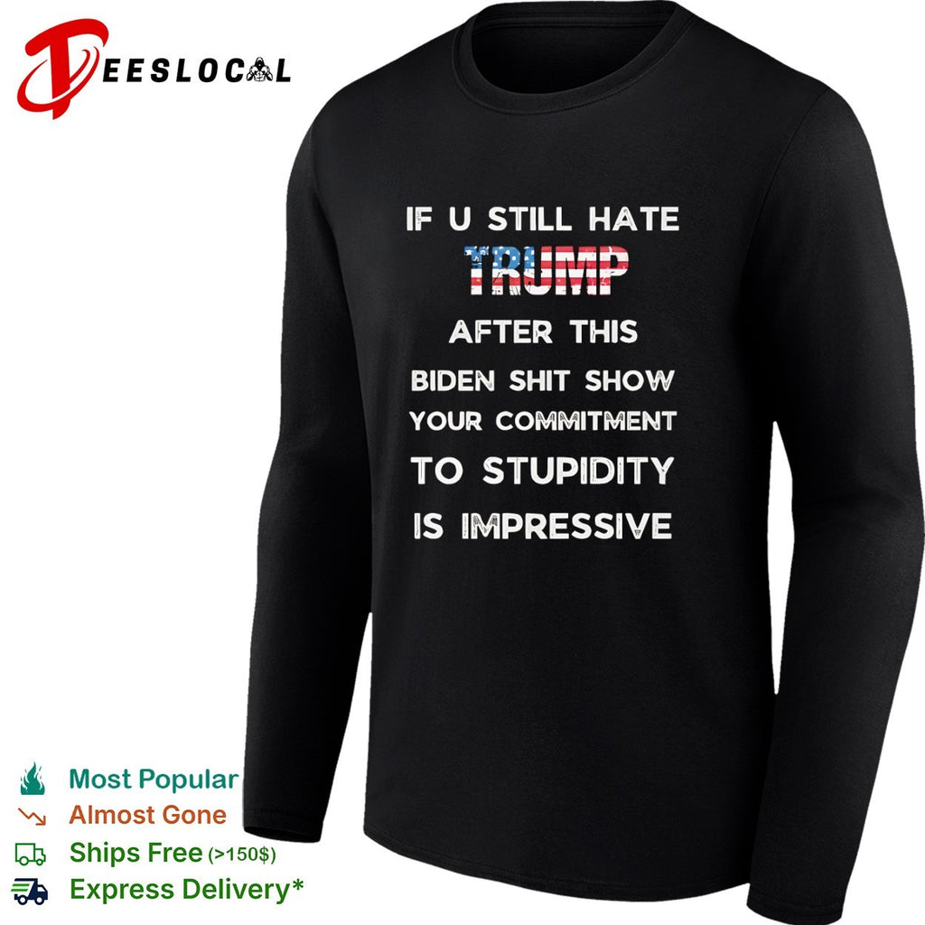 If u still hate Trump after this Biden shit show your commitment to stupidity shirt