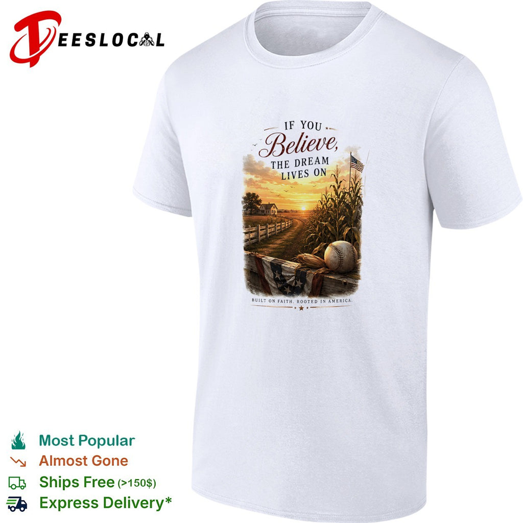 If you believe the dream lives on baseball cornfield built on faith rooted in America shirt