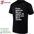 If you treat me like an option I will leave you like a choice shirt