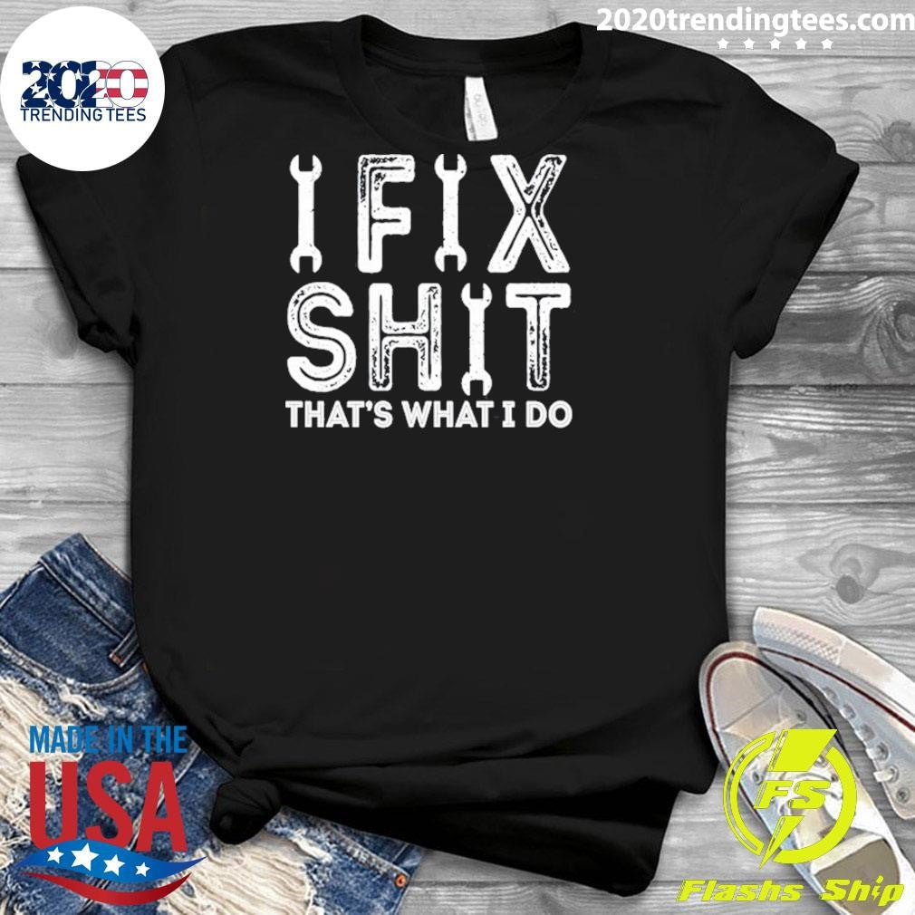Ifix Shit That’s What I Do Shirt
