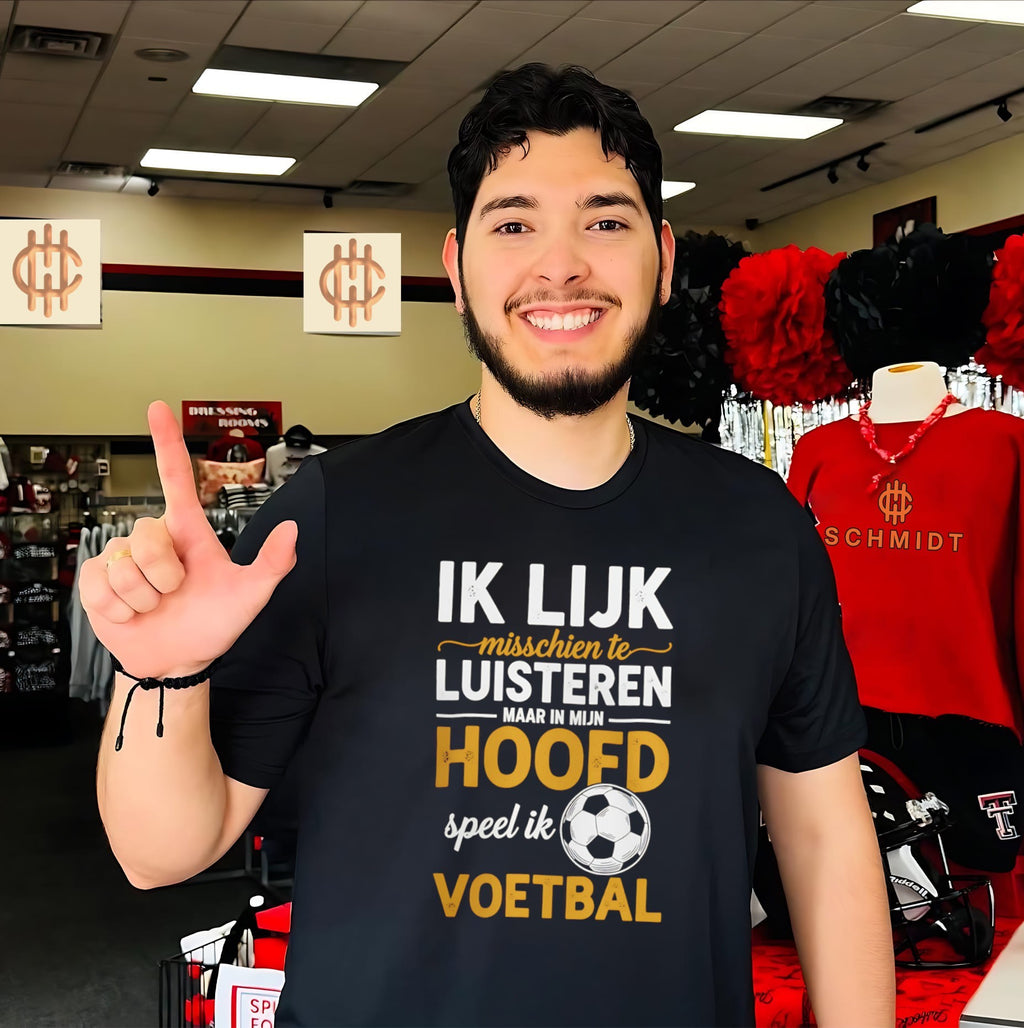 Ik Lijk misschien te Luisteren maar in mijn hoofd speel ik voetbal shirt