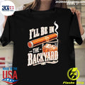 I’ll Be In The Backyard Funny Cigar Whiskey Father’s Day Shirt