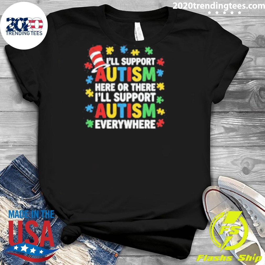 I’ll Support Autism Here Or There I’ll Support Autism Everywhere 2026 Tee Shirt