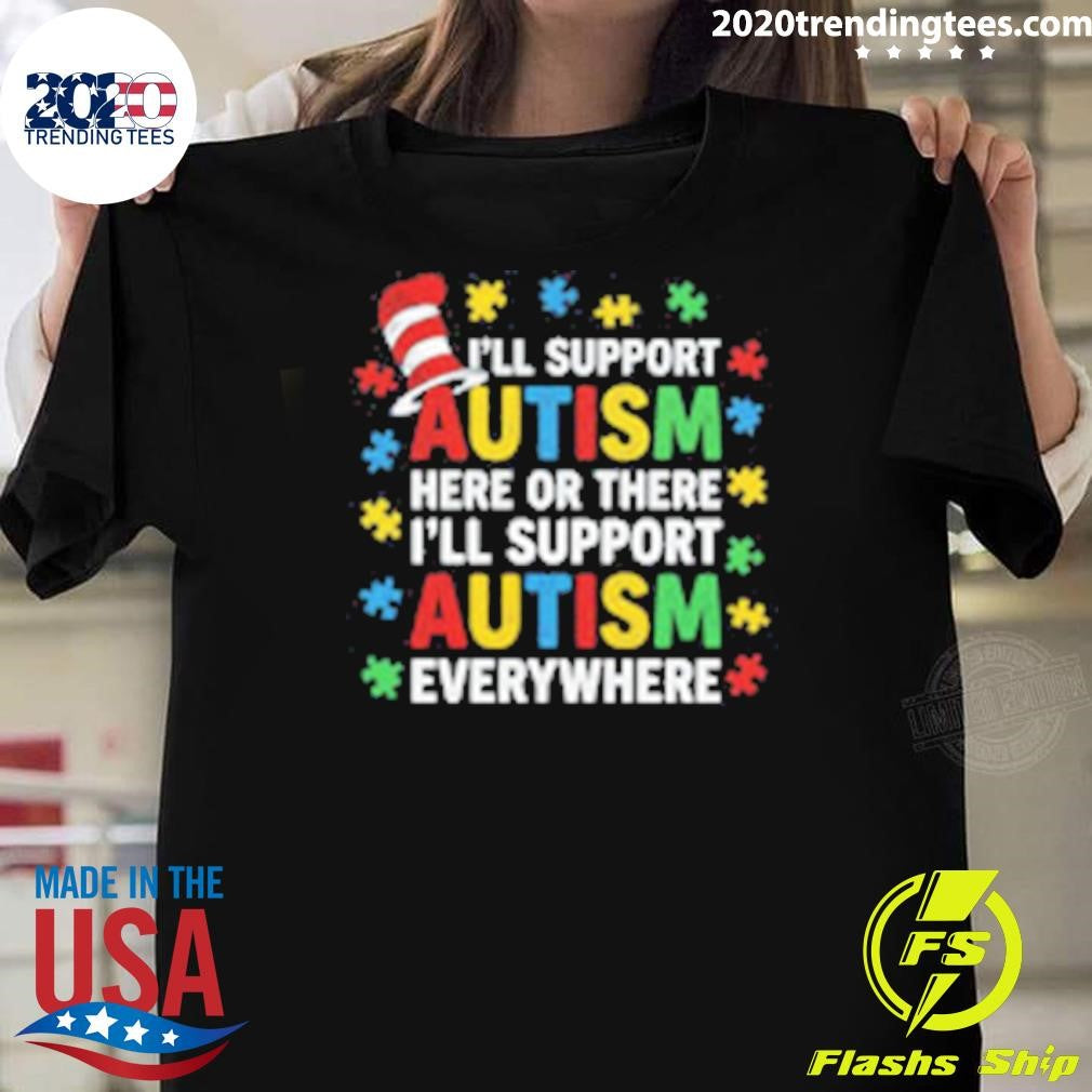 I’ll Support Autism Here Or There I’ll Support Autism Everywhere 2026 Tee Shirt