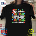 I’ll Support Autism Here Or There I’ll Support Autism Everywhere 2026 Tee Shirt