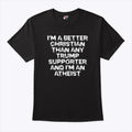 I’m A Better Christian Than Any Trump Supporter I’m An Atheist T Shirt