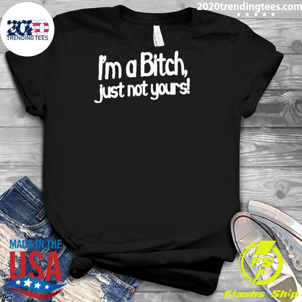I’m A Bitch Just Not Yours Humor Shirt