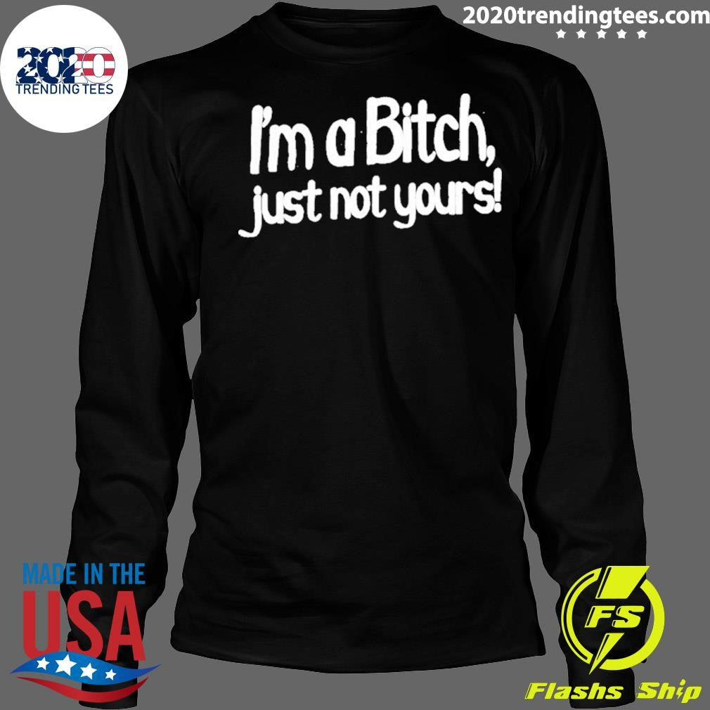 I’m A Bitch Just Not Yours Humor Shirt