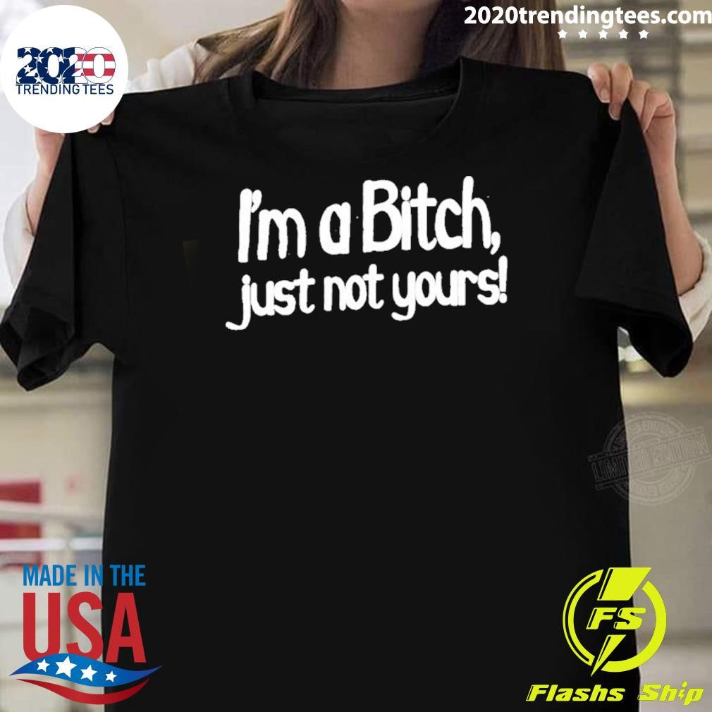 I’m A Bitch Just Not Yours Humor Shirt