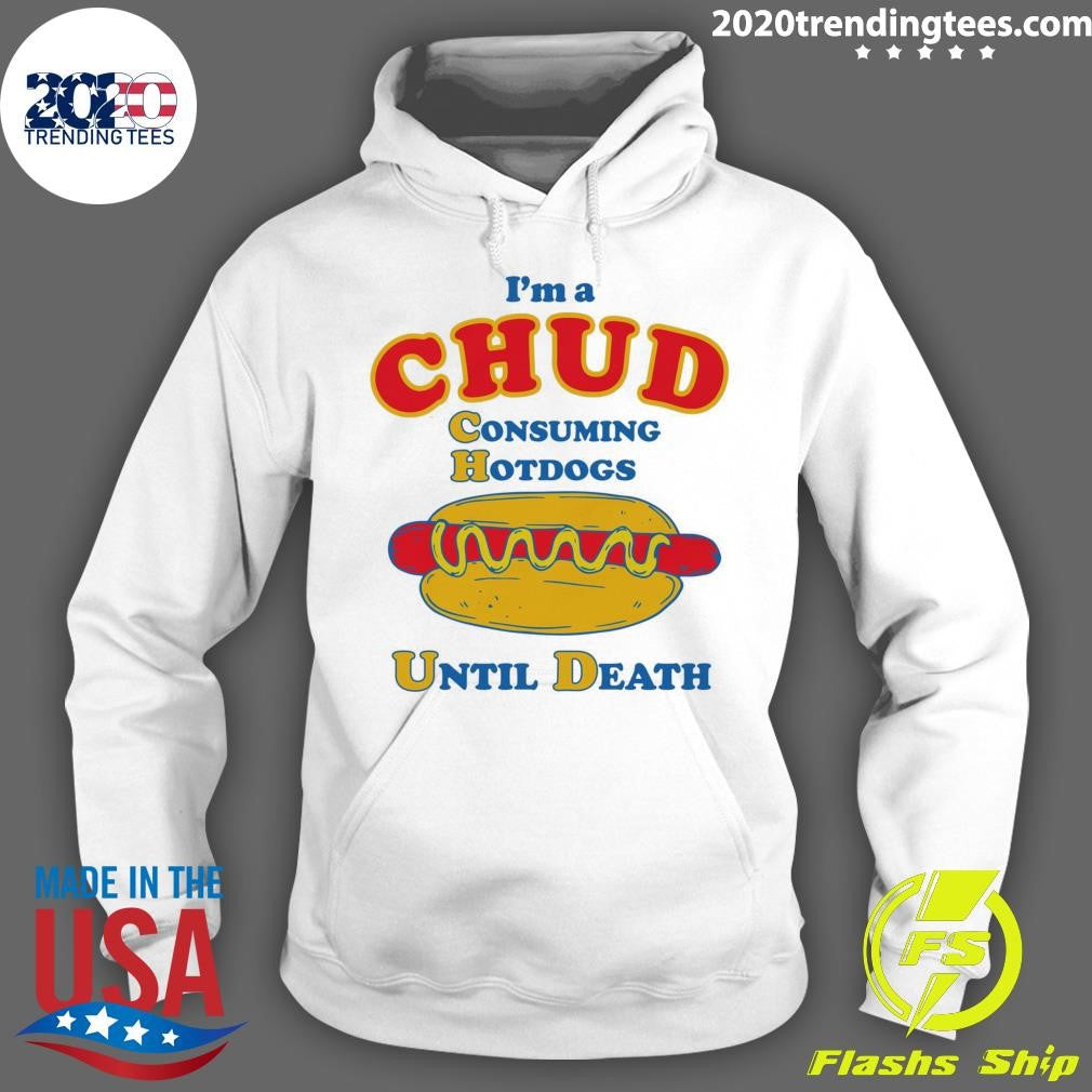 I’m A Chud Consuming Hot Dogs Until Death Shirt