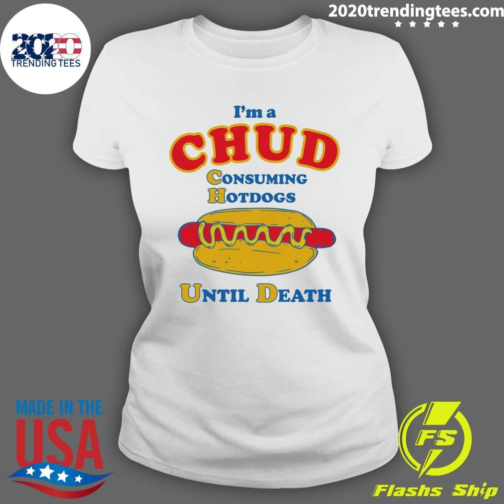 I’m A Chud Consuming Hot Dogs Until Death Shirt