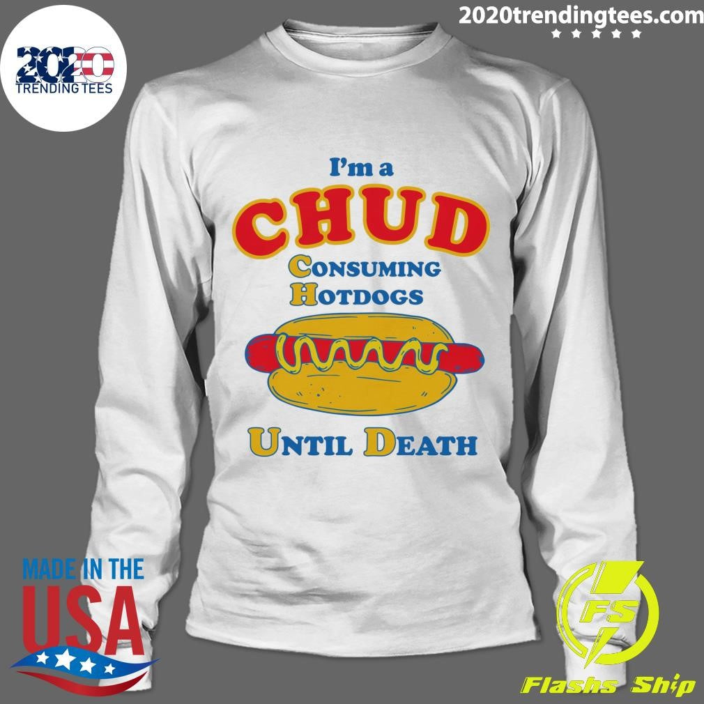 I’m A Chud Consuming Hot Dogs Until Death Shirt
