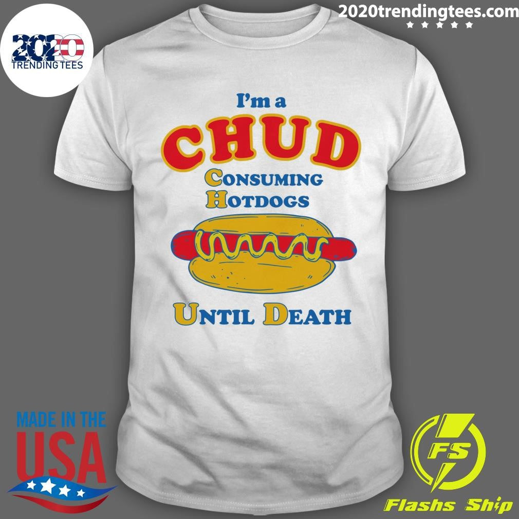 I’m A Chud Consuming Hot Dogs Until Death Shirt