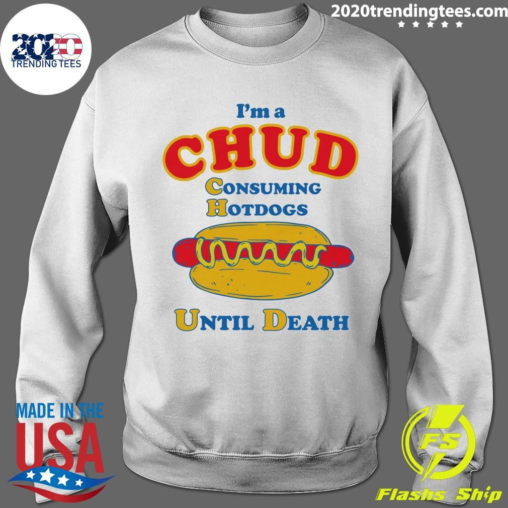 I’m A Chud Consuming Hot Dogs Until Death Shirt