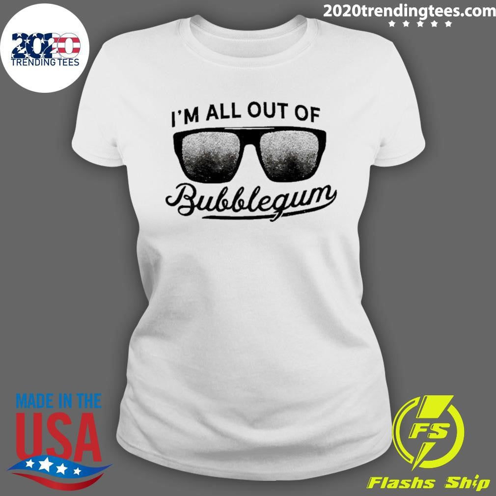 I’m All Out Of Bubblegum Sunglasses Shirt