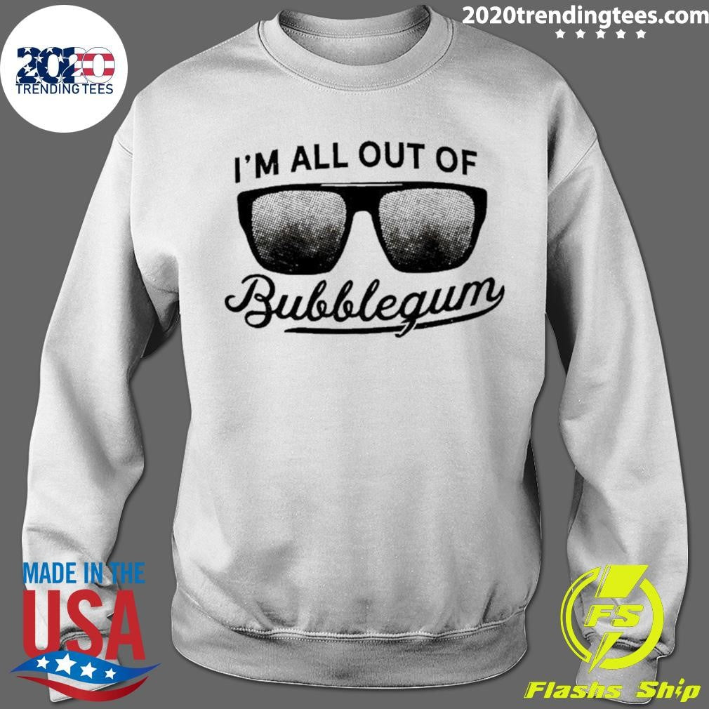 I’m All Out Of Bubblegum Sunglasses Shirt