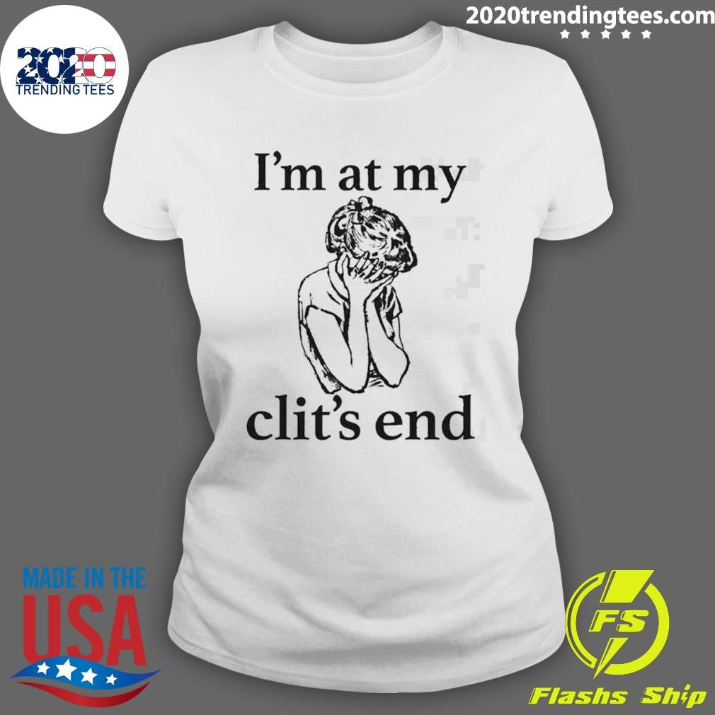 I’m At My Clit’s End Shirt