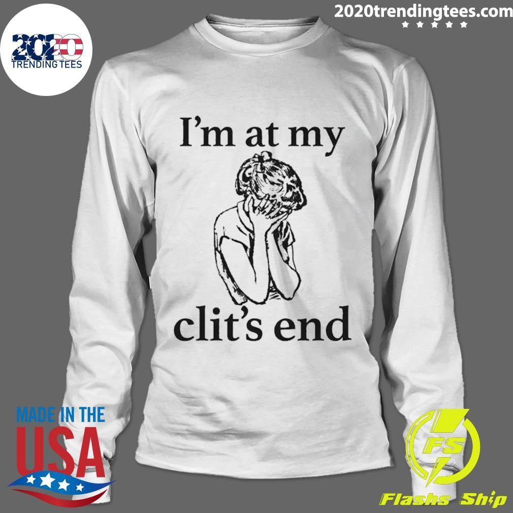 I’m At My Clit’s End Shirt