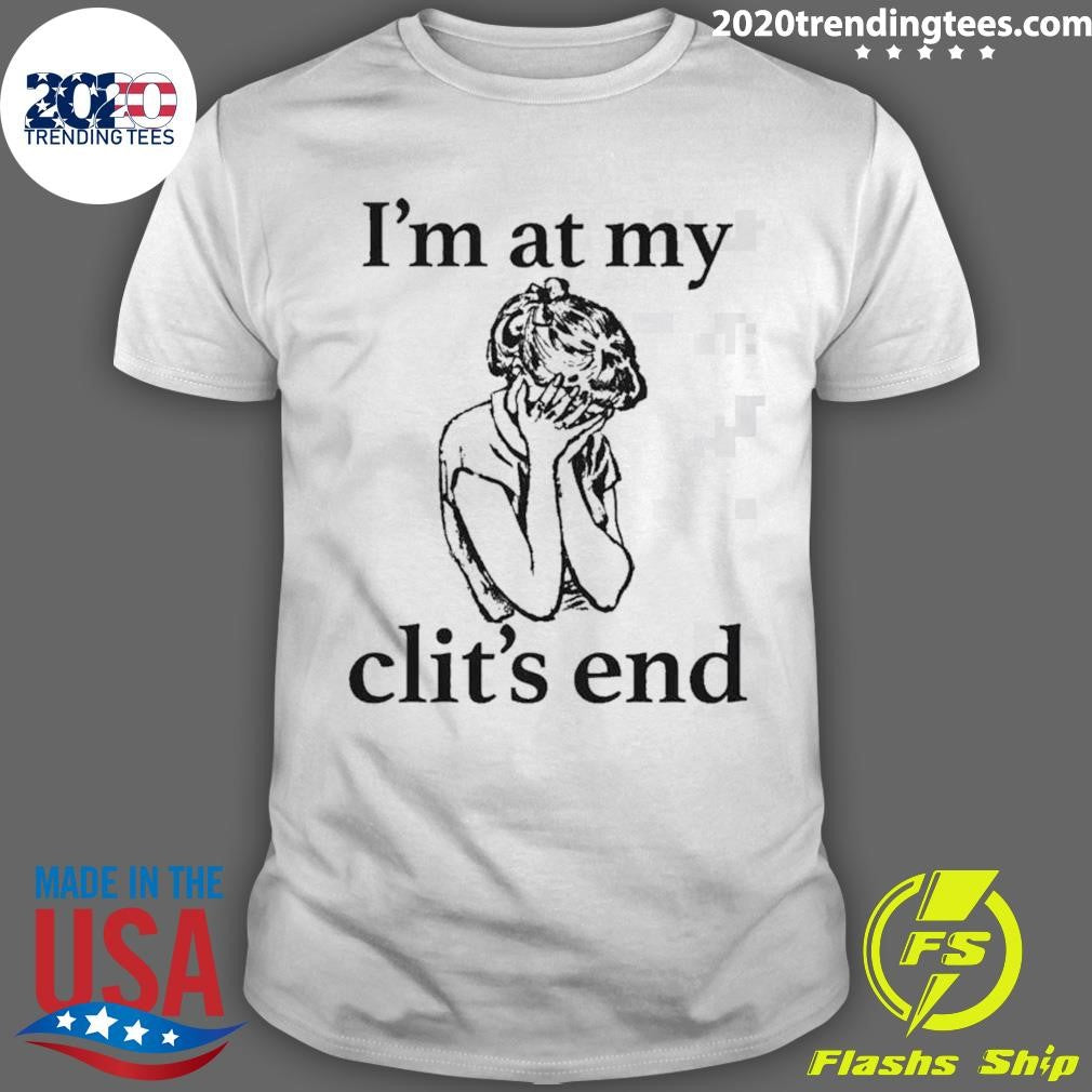 I’m At My Clit’s End Shirt