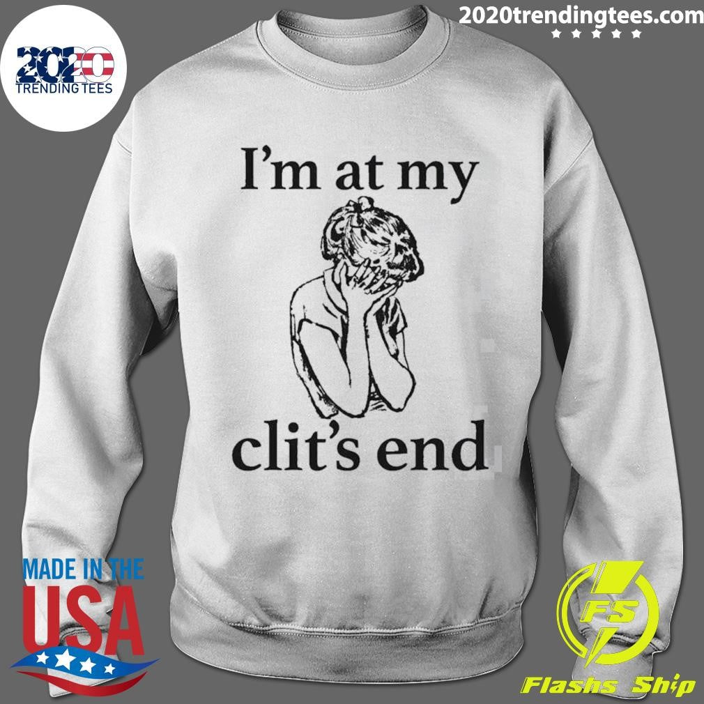 I’m At My Clit’s End Shirt