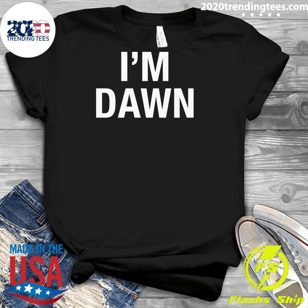 I’m Dawn Tee Shirt