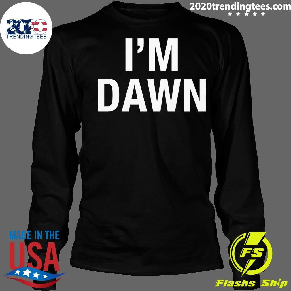 I’m Dawn Tee Shirt