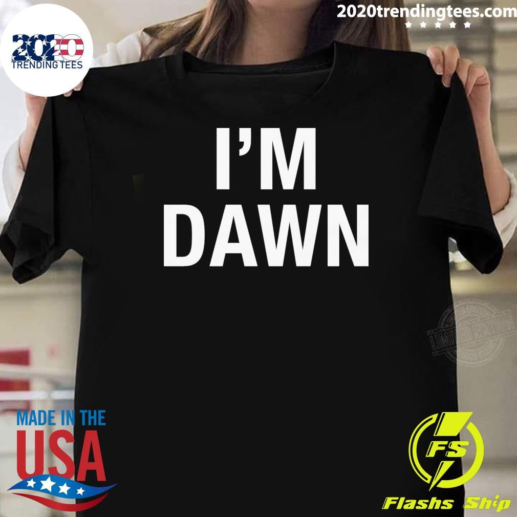 I’m Dawn Tee Shirt