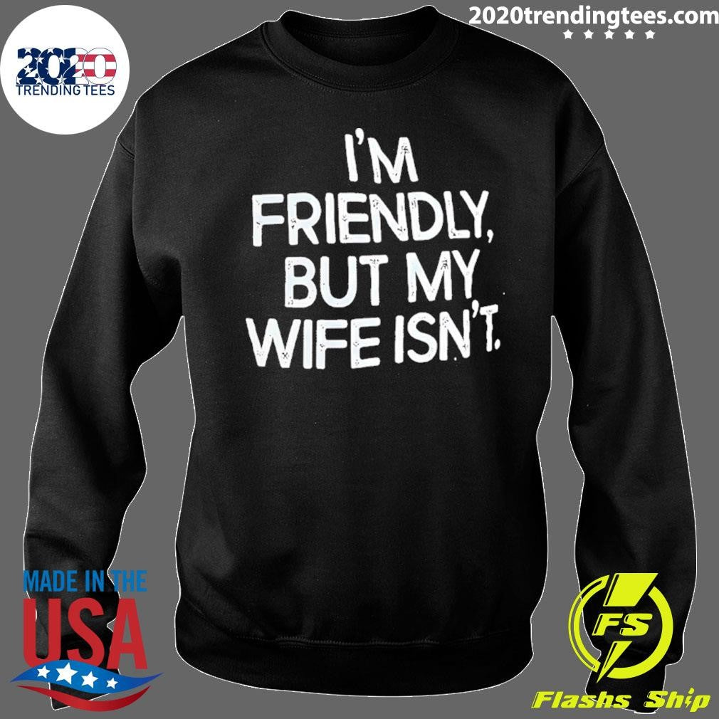 I’m Friendly But My Wife Isn’t Humor Shirt