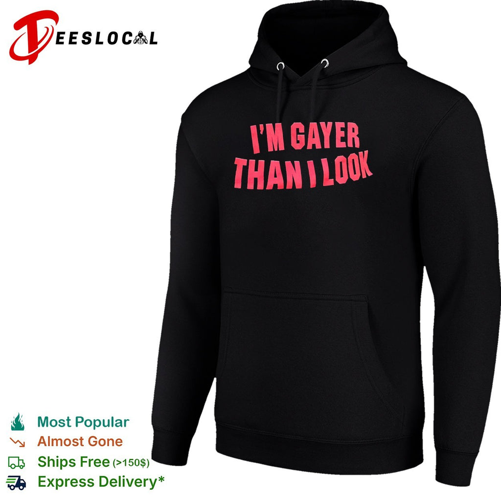 I’m Gayer Than I Look shirt
