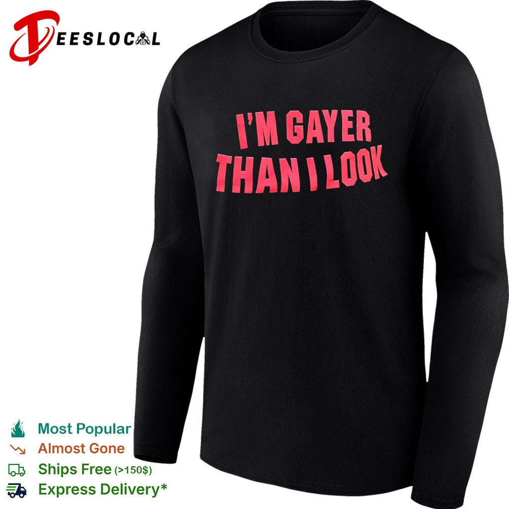 I’m Gayer Than I Look shirt