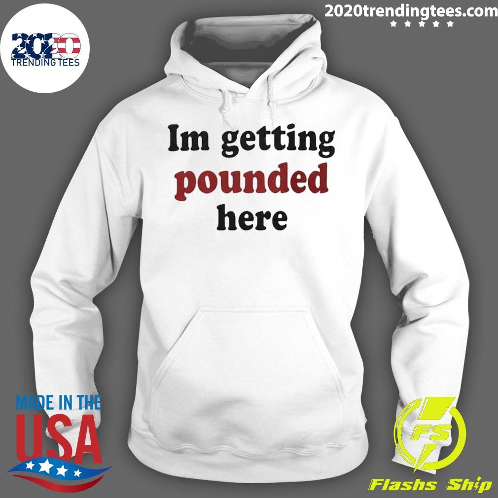 I’m Getting Pounded Here Shirt